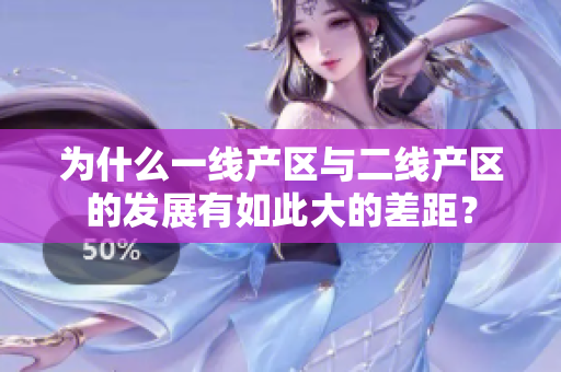 为什么一线产区与二线产区的发展有如此大的差距？