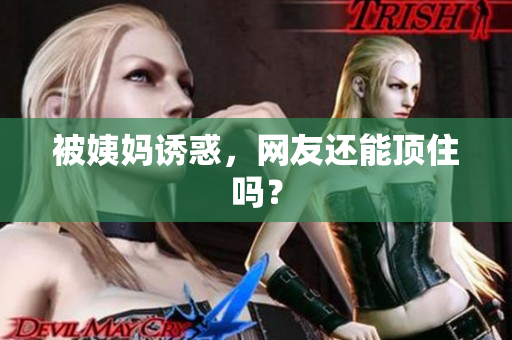 被姨妈诱惑，网友还能顶住吗？