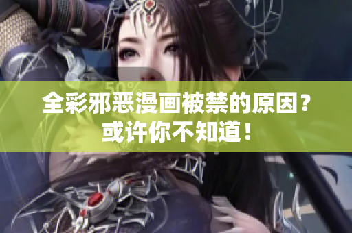 全彩邪恶漫画被禁的原因？或许你不知道！