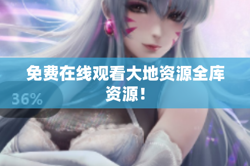 免费在线观看大地资源全库资源！