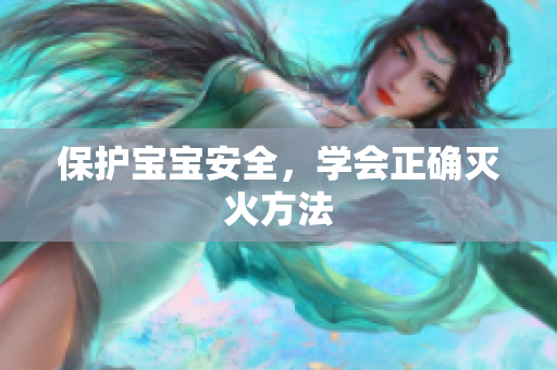 保护宝宝安全，学会正确灭火方法