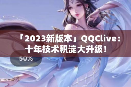 「2023新版本」QQClive：十年技术积淀大升级！