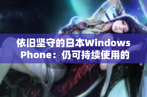 依旧坚守的日本Windows Phone：仍可持续使用的理由