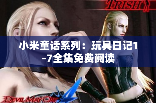 小米童话系列：玩具日记1-7全集免费阅读
