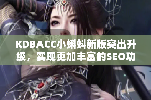 KDBACC小蝌蚪新版突出升级，实现更加丰富的SEO功能！
