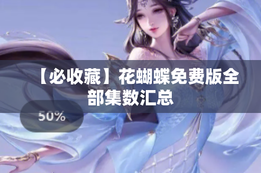 【必收藏】花蝴蝶免费版全部集数汇总
