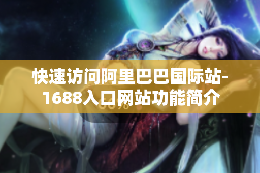 快速访问阿里巴巴国际站-1688入口网站功能简介
