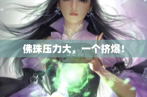 佛珠压力大，一个挤爆！