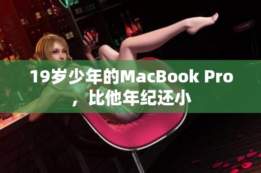 19岁少年的MacBook Pro，比他年纪还小