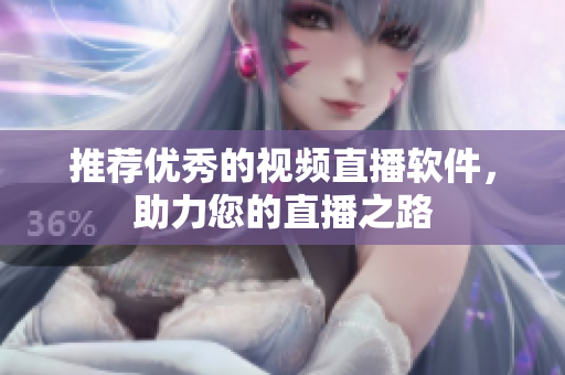 推荐优秀的视频直播软件，助力您的直播之路