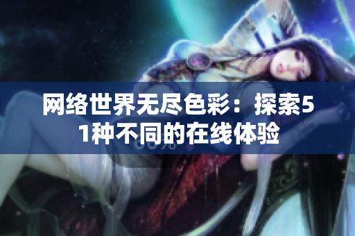 网络世界无尽色彩：探索51种不同的在线体验