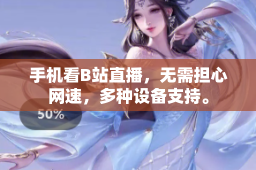 手机看B站直播，无需担心网速，多种设备支持。