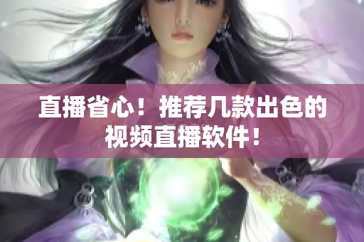 直播省心！推荐几款出色的视频直播软件！