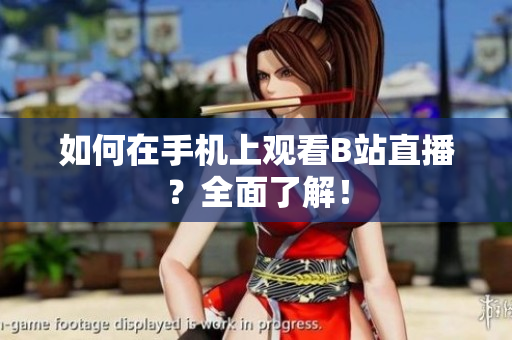 如何在手机上观看B站直播？全面了解！