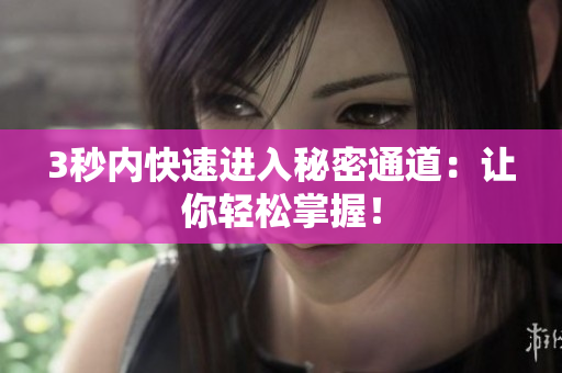 3秒内快速进入秘密通道：让你轻松掌握！