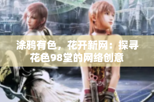涂鸦有色，花开新网：探寻花色98堂的网络创意
