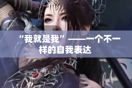 “我就是我”——一个不一样的自我表达 