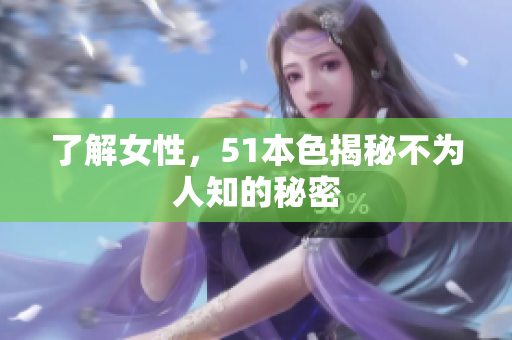 了解女性，51本色揭秘不为人知的秘密