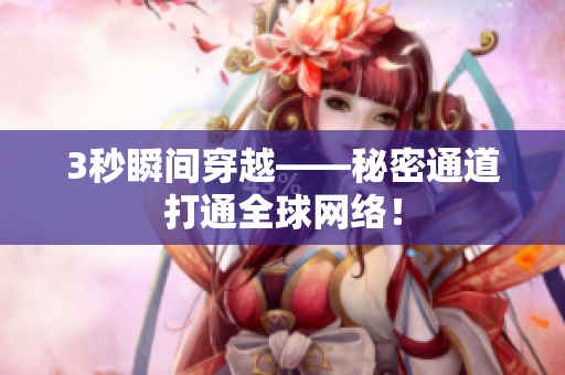 3秒瞬间穿越——秘密通道打通全球网络！