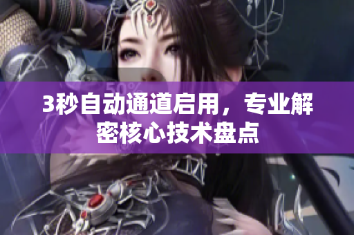3秒自动通道启用，专业解密核心技术盘点