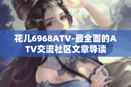 花儿6968ATV-最全面的ATV交流社区文章导读