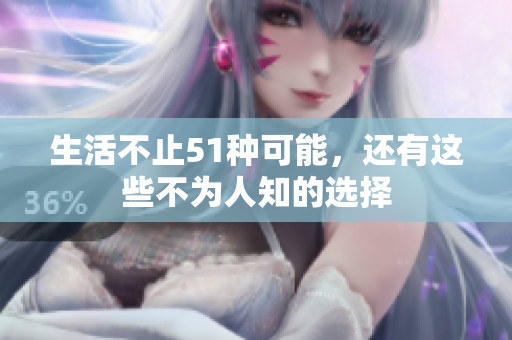 生活不止51种可能，还有这些不为人知的选择