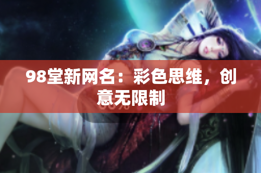 98堂新网名：彩色思维，创意无限制