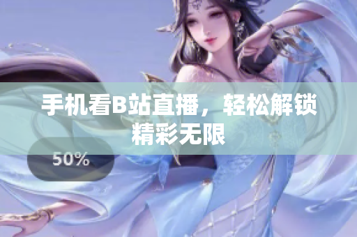 手机看B站直播，轻松解锁精彩无限