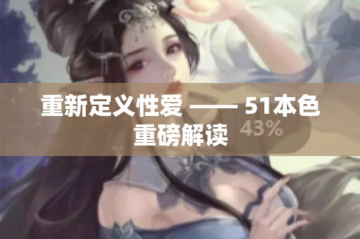 重新定义性爱 —— 51本色重磅解读