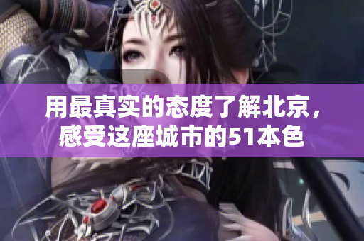 用最真实的态度了解北京，感受这座城市的51本色