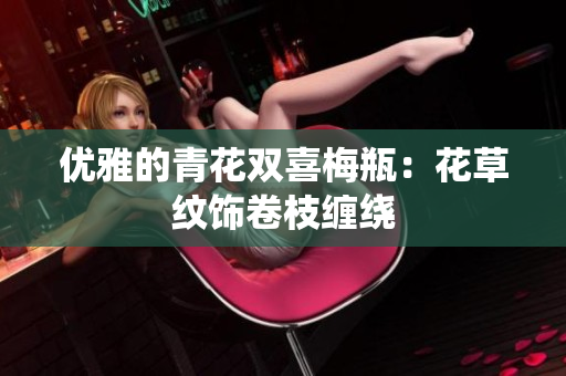 优雅的青花双喜梅瓶：花草纹饰卷枝缠绕