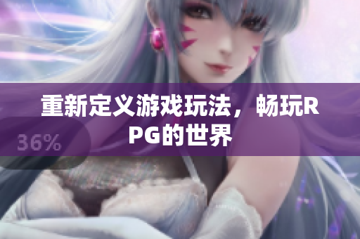 重新定义游戏玩法，畅玩RPG的世界