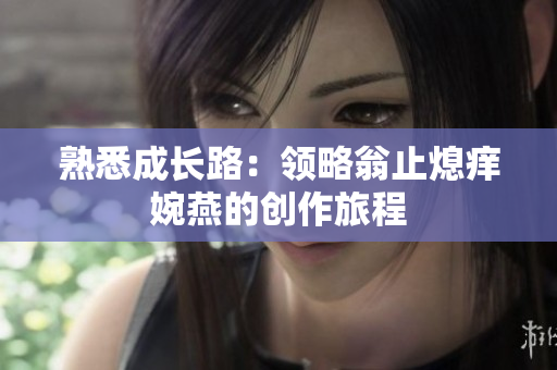 熟悉成长路：领略翁止熄痒婉燕的创作旅程