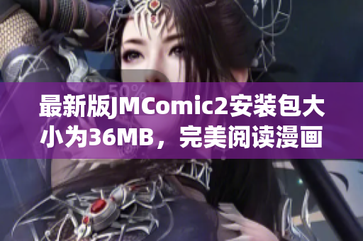 最新版JMComic2安装包大小为36MB，完美阅读漫画