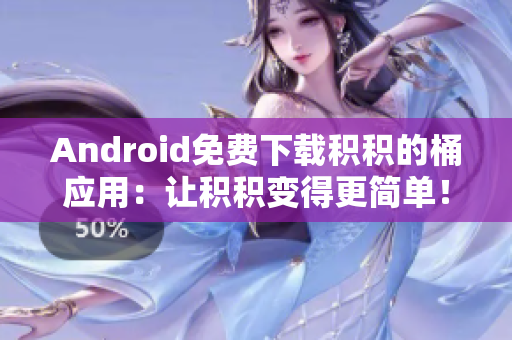 Android免费下载积积的桶应用：让积积变得更简单！