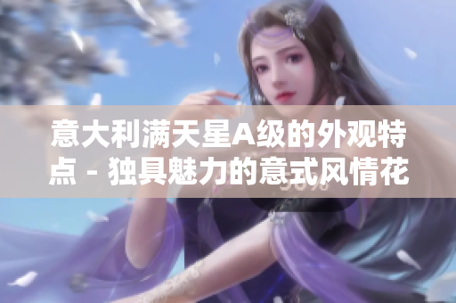 意大利满天星A级的外观特点 - 独具魅力的意式风情花朵
