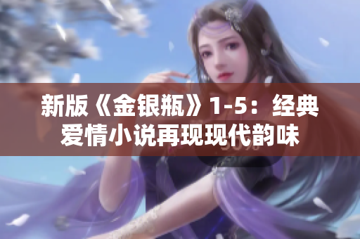 新版《金银瓶》1-5：经典爱情小说再现现代韵味