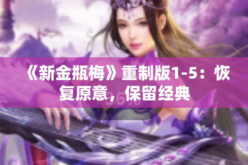 《新金瓶梅》重制版1-5：恢复原意，保留经典