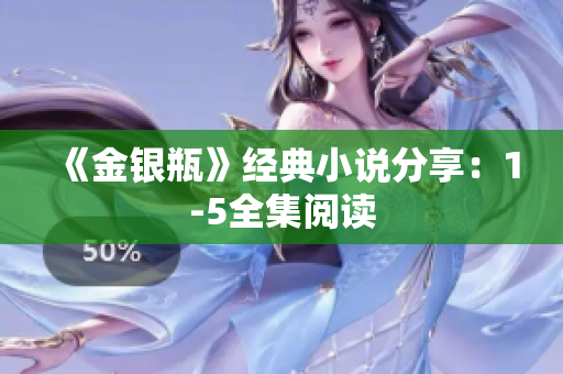 《金银瓶》经典小说分享：1-5全集阅读