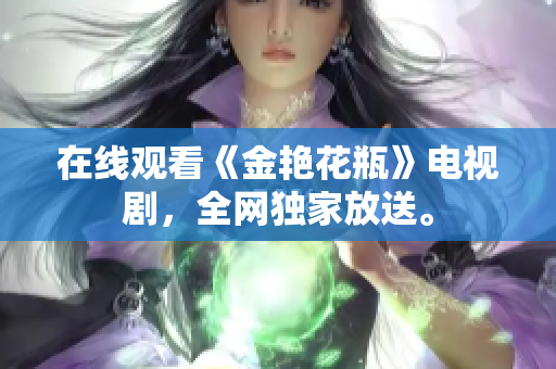 在线观看《金艳花瓶》电视剧，全网独家放送。