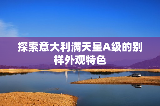 探索意大利满天星A级的别样外观特色