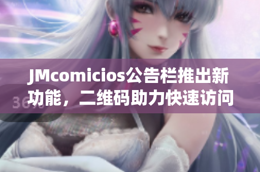 JMcomicios公告栏推出新功能，二维码助力快速访问