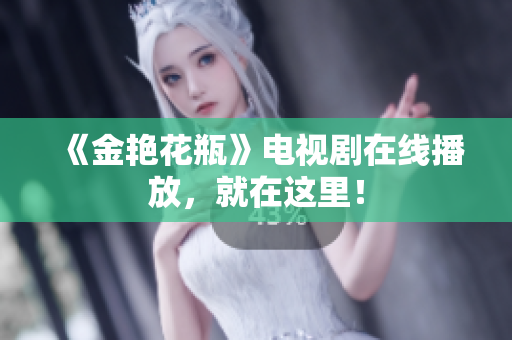 《金艳花瓶》电视剧在线播放，就在这里！