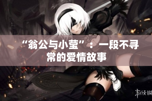 “翁公与小莹”：一段不寻常的爱情故事