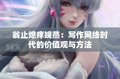 翁止熄痒婉燕：写作网络时代的价值观与方法