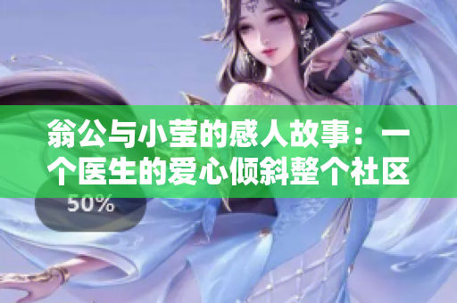翁公与小莹的感人故事：一个医生的爱心倾斜整个社区