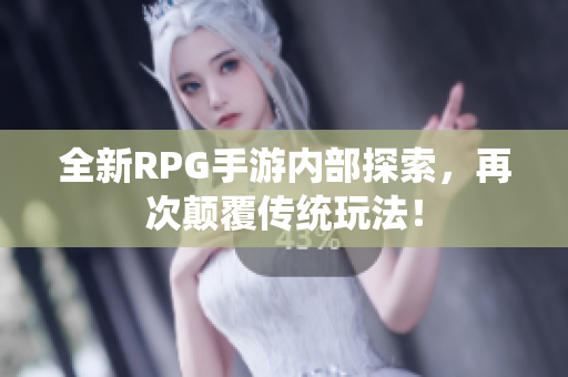 全新RPG手游内部探索，再次颠覆传统玩法！