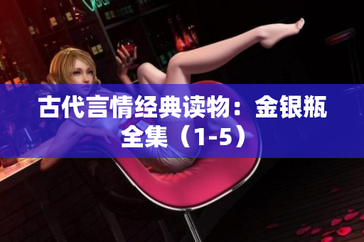 古代言情经典读物：金银瓶全集（1-5）