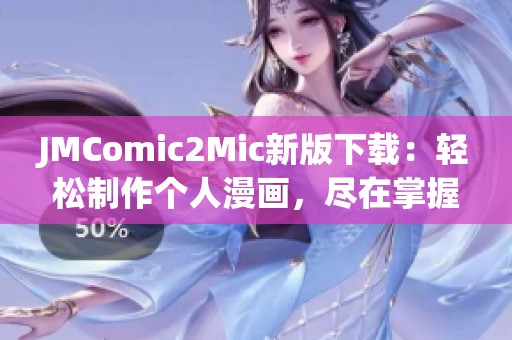 JMComic2Mic新版下载：轻松制作个人漫画，尽在掌握！