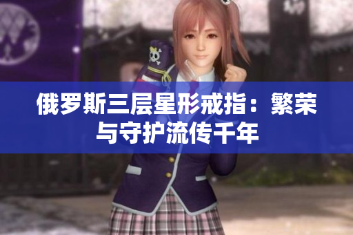俄罗斯三层星形戒指：繁荣与守护流传千年